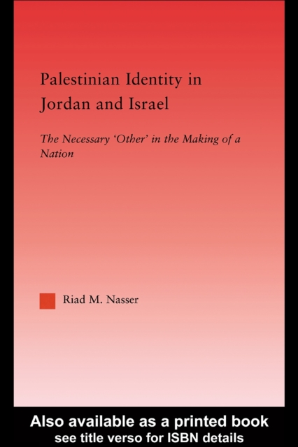 Palestinian Identity in Jordan and Israel : The Necessary 'Others' in the Making of a Nation, PDF eBook