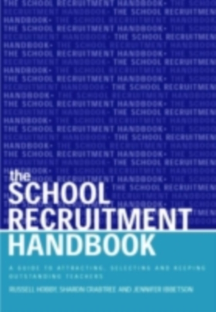 The School Recruitment Handbook : A Guide to Attracting, Selecting and Keeping Outstanding Teachers, PDF eBook