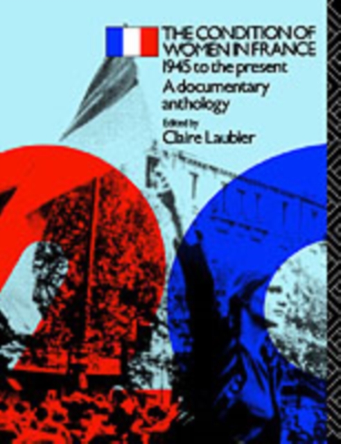 The Condition of Women in France : 1945 to the Present - A Documentary Anthology, PDF eBook