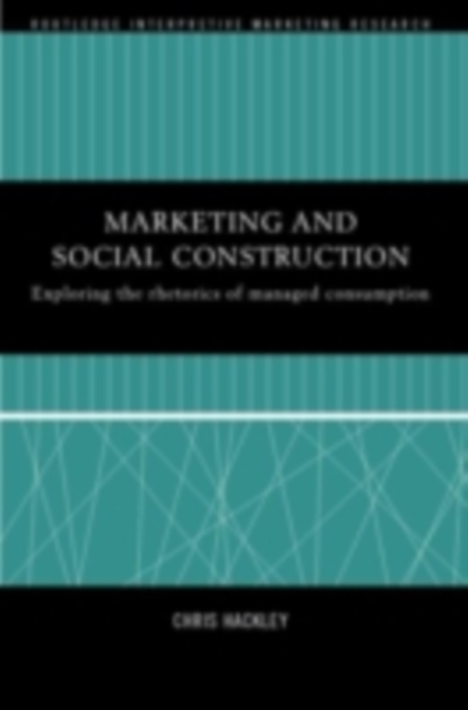 Marketing and Social Construction : Exploring the Rhetorics of Managed Consumption, PDF eBook