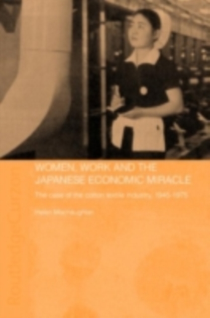 Women, Work and the Japanese Economic Miracle : The case of the cotton textile industry, 1945-1975, PDF eBook