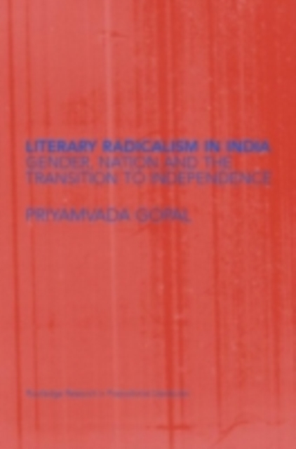 Literary Radicalism in India : Gender, Nation and the Transition to Independence, PDF eBook