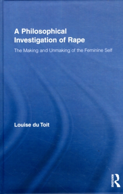 A Philosophical Investigation of Rape : The Making and Unmaking of the Feminine Self, PDF eBook