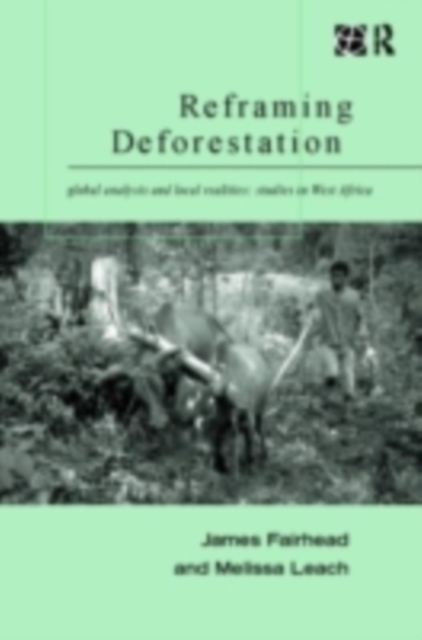 Reframing Deforestation : Global Analyses and Local Realities: Studies in West Africa, PDF eBook