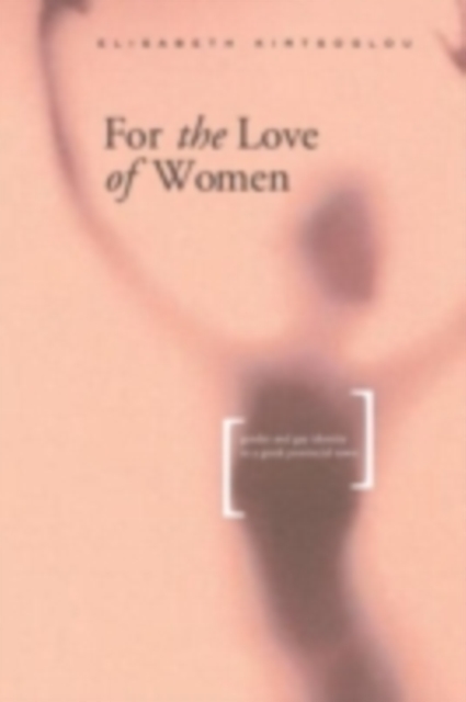 For the Love of Women : Gender, Identity and Same-Sex Relations in a Greek Provincial Town, PDF eBook