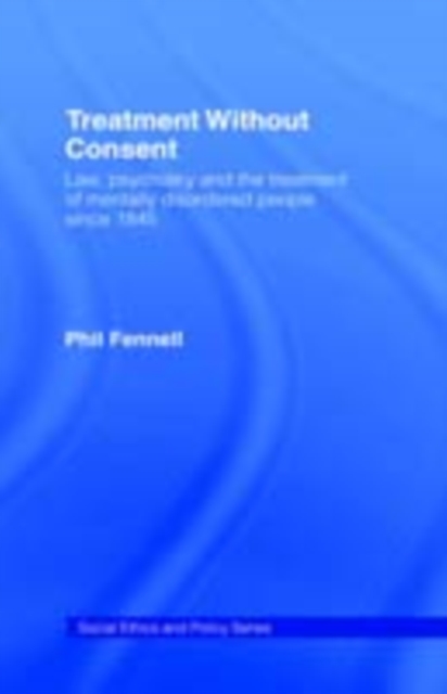 Treatment Without Consent : Law, Psychiatry and the Treatment of Mentally Disordered People Since 1845, PDF eBook