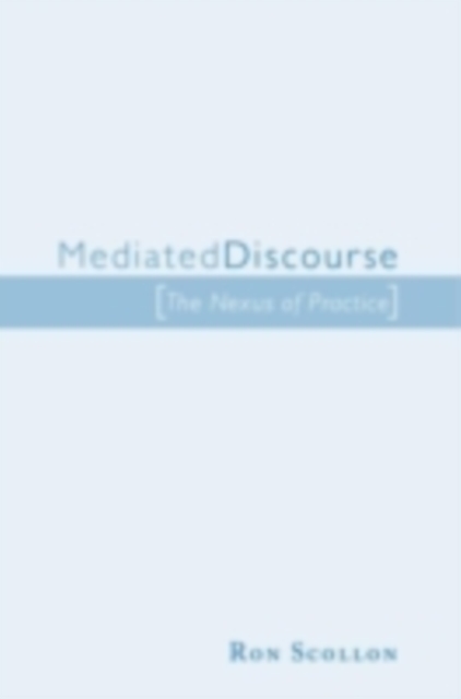 Mediated Discourse : The nexus of practice, PDF eBook