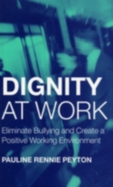 Dignity at Work : Eliminate Bullying and Create and a Positive Working Environment, PDF eBook