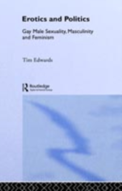 Erotics and Politics : Gay Male Sexuality, Masculinity and Feminism, PDF eBook