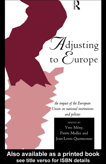 Adjusting to Europe : The Impact of the European Union on National Institutions and Policies, PDF eBook