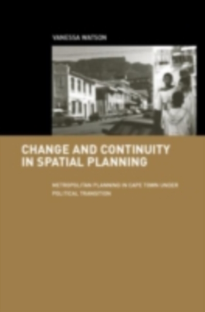 Change and Continuity in Spatial Planning : Metropolitan Planning in Cape Town Under Political Transition, PDF eBook