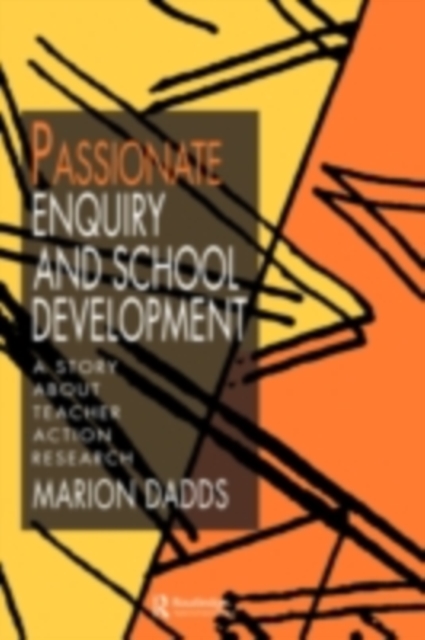 Passionate Enquiry and School Development : A Story about Teacher Action Research, PDF eBook