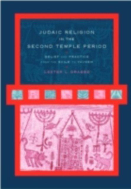 Judaic Religion in the Second Temple Period : Belief and Practice from the Exile to Yavneh, PDF eBook