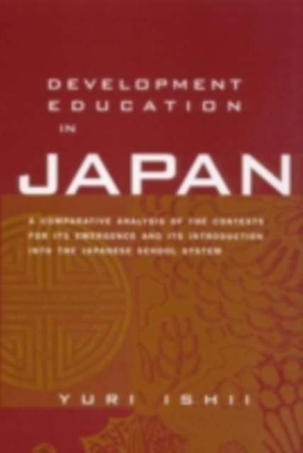 Development Education in Japan : A Comparative Analysis of the Contexts for Its Emergence, and Its Introduction into the Japanese School System, PDF eBook