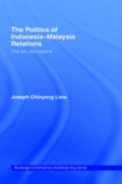 The Politics of Indonesia-Malaysia Relations : One Kin, Two Nations, PDF eBook