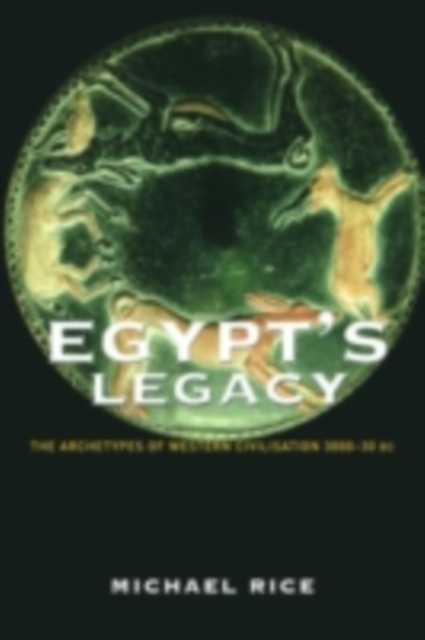 Egypt's Legacy : The Archetypes of Western Civilization: 3000 to 30 BC, PDF eBook