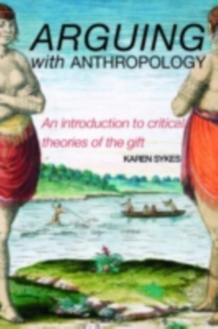 Arguing With Anthropology : An Introduction to Critical Theories of the Gift, PDF eBook
