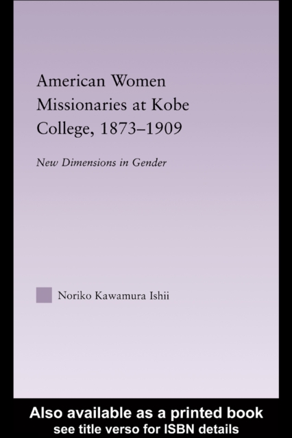 American Women Missionaries at Kobe College, 1873-1909 : New Dimensions in Gender, PDF eBook