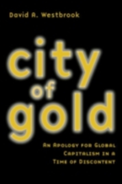 City of Gold : An Apology for Global Capitalism in a Time of Discontent, PDF eBook