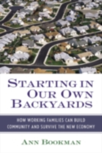 Starting in Our Own Backyards : How Working Families Can Build Community and Survive the New Economy, PDF eBook