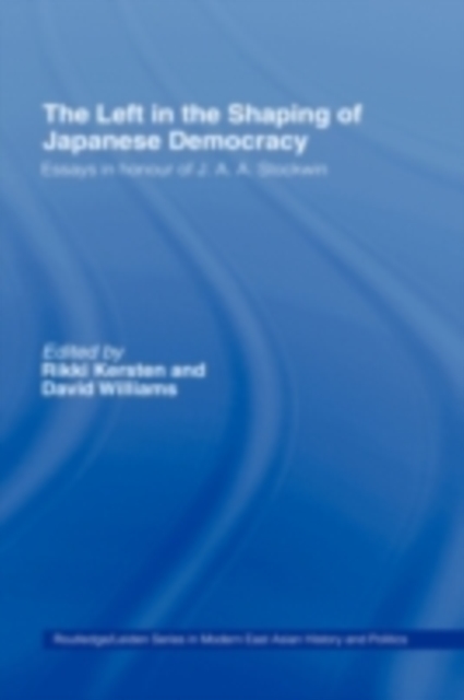 The Left in the Shaping of Japanese Democracy : Essays in Honour of J.A.A. Stockwin, PDF eBook