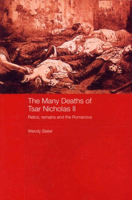 The Many Deaths of Tsar Nicholas II : Relics, Remains and the Romanovs, PDF eBook