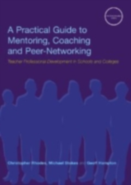 A Practical Guide to Mentoring, Coaching and Peer-networking : Teacher Professional Development in Schools and Colleges, PDF eBook