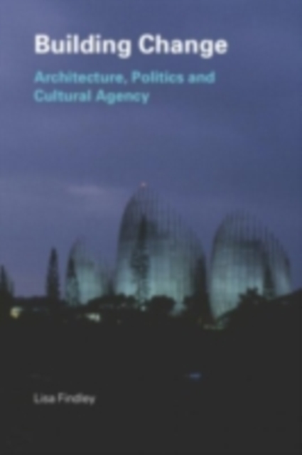 Building Change : Architecture, Politics and Cultural Agency, PDF eBook
