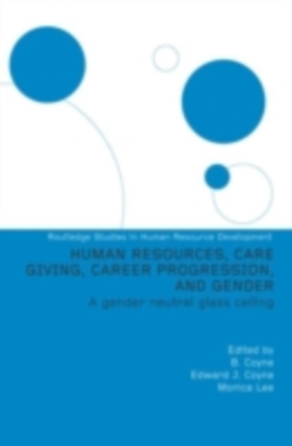 Human Resources, Care Giving, Career Progression and Gender : A Gender Neutral Glass Ceiling, PDF eBook