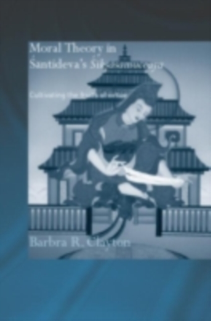 Moral Theory in Santideva's Siksasamuccaya : Cultivating the Fruits of Virtue, PDF eBook