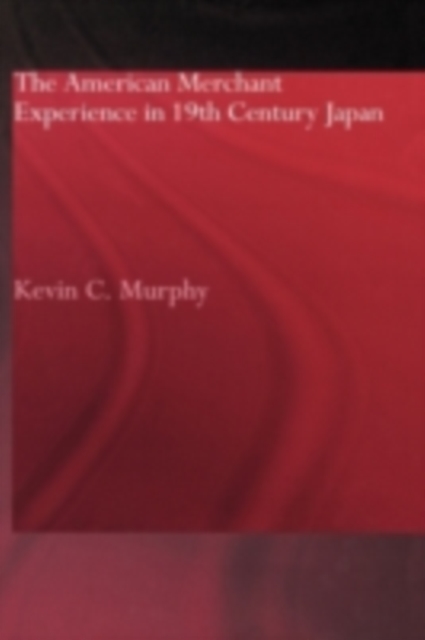 The American Merchant Experience in Nineteenth Century Japan, PDF eBook