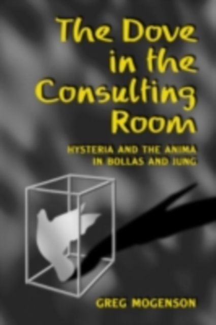 The Dove in the Consulting Room : Hysteria and the Anima in Bollas and Jung, PDF eBook
