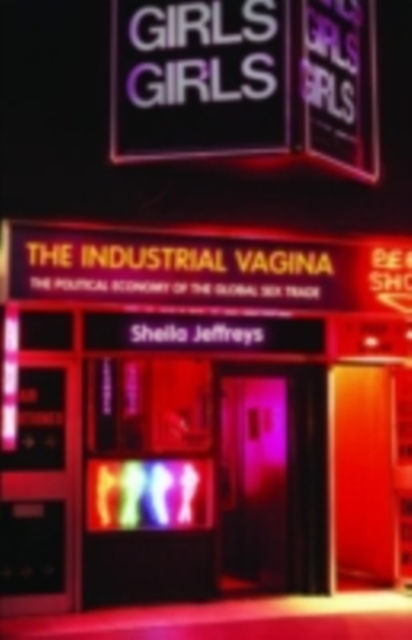 The Industrial Vagina : The Political Economy of the Global Sex Trade, PDF eBook