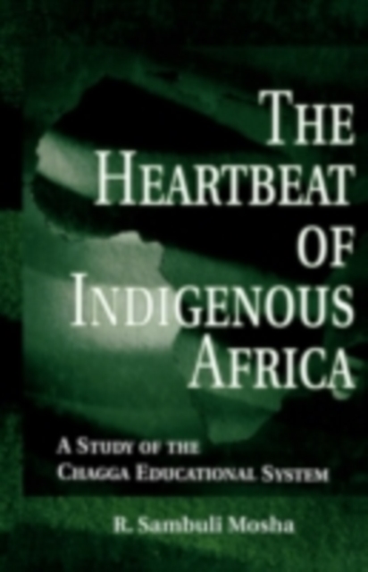 The Heartbeat of Indigenous Africa : A Study of the Chagga Educational System, PDF eBook