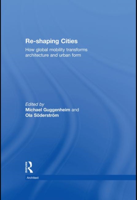 Re-shaping Cities : How Global Mobility Transforms Architecture and Urban Form, PDF eBook