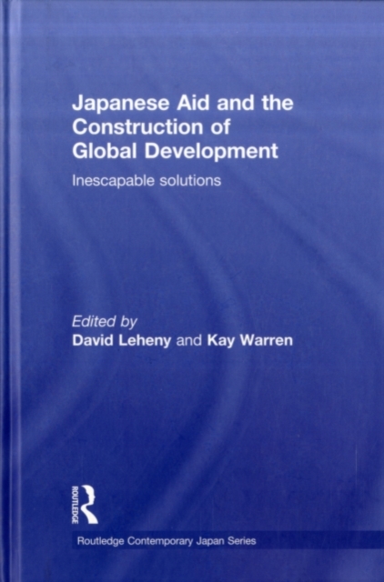 Japanese Aid and the Construction of Global Development : Inescapable Solutions, PDF eBook