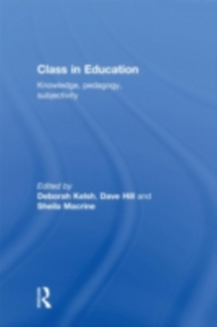 Class in Education : Knowledge, Pedagogy, Subjectivity, PDF eBook