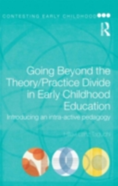 Going Beyond the Theory/Practice Divide in Early Childhood Education : Introducing an Intra-Active Pedagogy, PDF eBook