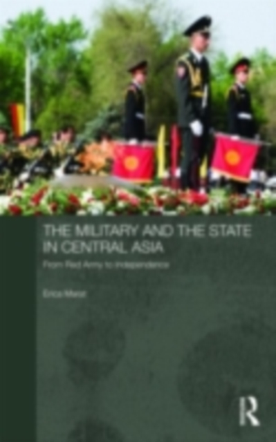 The Military and the State in Central Asia : From Red Army to Independence, PDF eBook