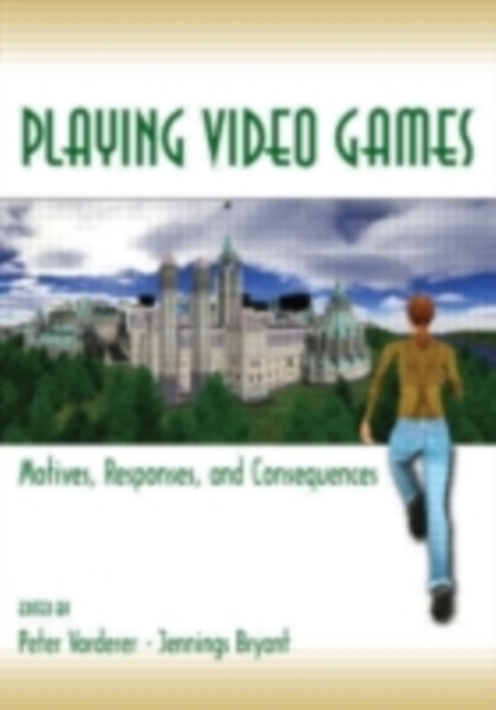 Playing Video Games : Motives, Responses, and Consequences, PDF eBook