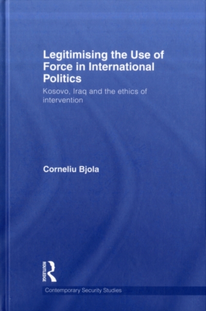 Legitimising the Use of Force in International Politics : Kosovo, Iraq and the Ethics of Intervention, PDF eBook