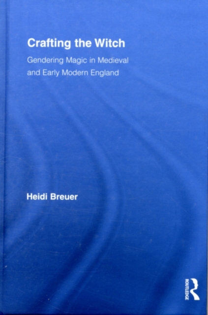 Crafting the Witch : Gendering Magic in Medieval and Early Modern England, PDF eBook