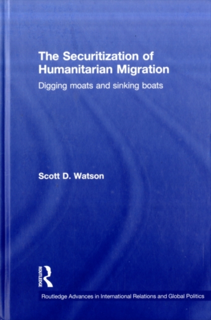 The Securitization of Humanitarian Migration : Digging moats and sinking boats, PDF eBook