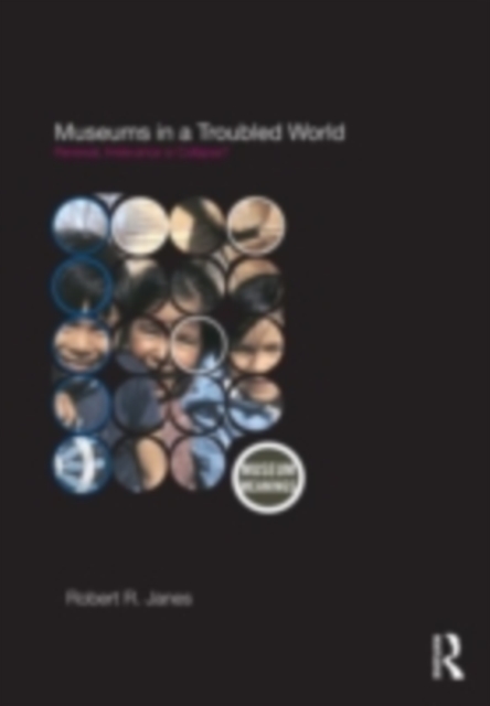 Museums in a Troubled World : Renewal, Irrelevance or Collapse?, PDF eBook