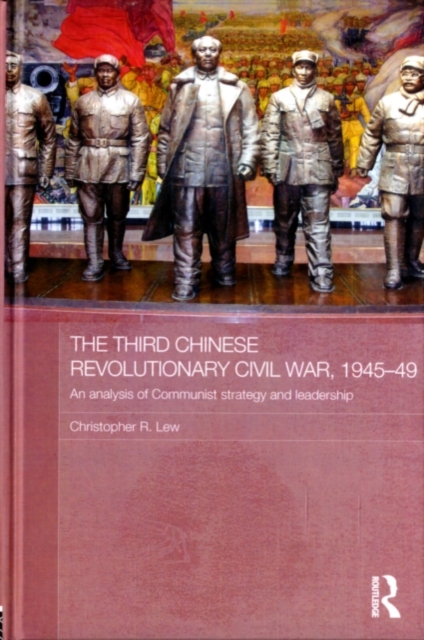 The Third Chinese Revolutionary Civil War, 1945-49 : An Analysis of Communist Strategy and Leadership, PDF eBook