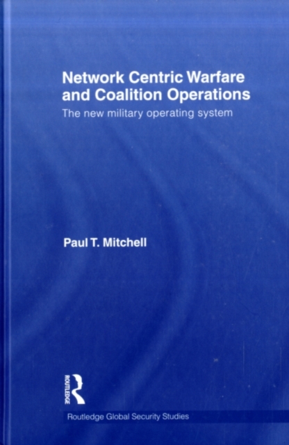 Network Centric Warfare and Coalition Operations : The New Military Operating System, PDF eBook