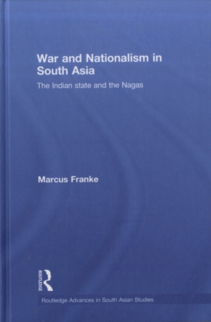 War and Nationalism in South Asia : The Indian State and the Nagas, PDF eBook