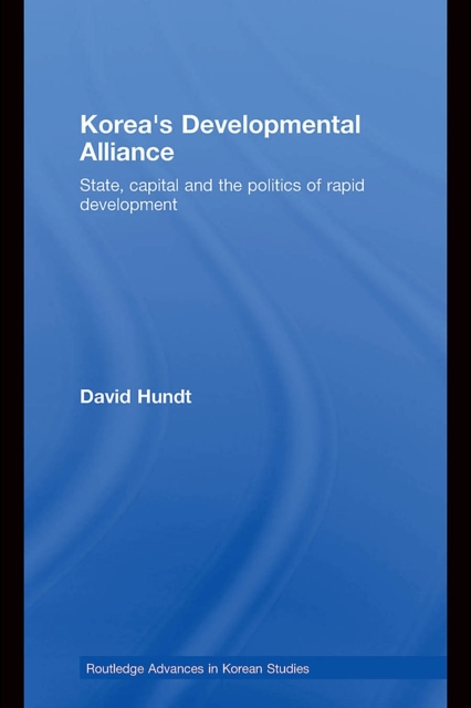 Korea's Developmental Alliance : State, capital and the politics of rapid development, PDF eBook