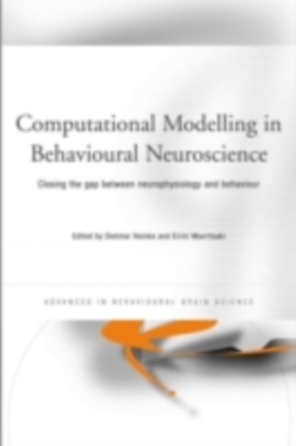 Computational Modelling in Behavioural Neuroscience : Closing the Gap Between Neurophysiology and Behaviour, PDF eBook