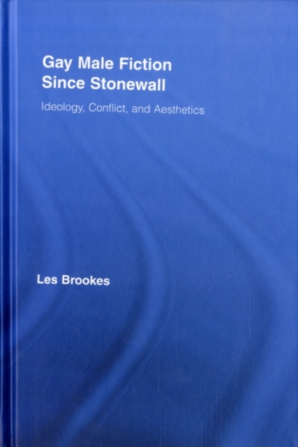 Gay Male Fiction Since Stonewall : Ideology, Conflict, and Aesthetics, PDF eBook